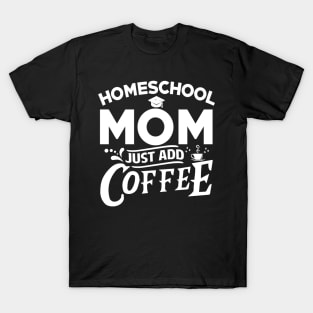 Homeschool mom just add coffee T-Shirt